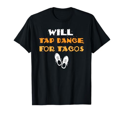 Divertido diseño de baile de tap Will Tap Dance for Tacos Bailarín Regalo Camiseta