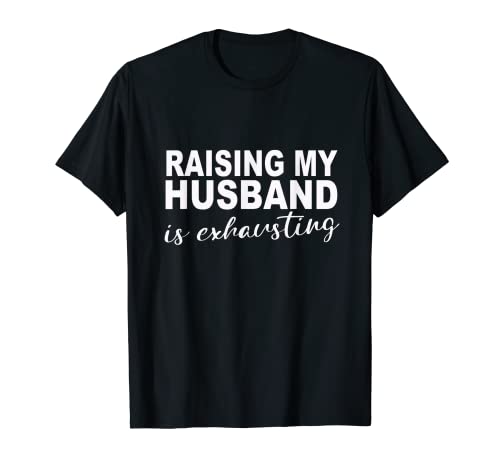 Raising My husband is Exhausting T-Shirt