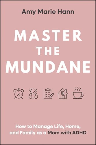 Master the Mundane: How to Manage Life, Home, and Family as a Mom with ADHD