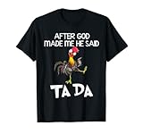 After God Made Me He Said Ta Da Chicken Funny T-Shirt