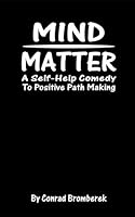 Mind / Matter: A Self Help Comedy to Positive Path Finding 1731504101 Book Cover