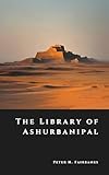 The Library of Ashurbanipal: Vanished Tablets of the First Empire of Knowledge (The Shadow Vault)