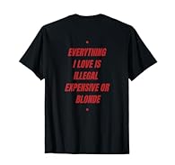 Humorous Life Complaints design. EVERYTHING I LOVE IS ILLEGAL EXPENSIVE OR BLONDE – A bold and funny statement for those who live unapologetically. Ideal for people with strong personalities and a sharp sense of humor. EVERYTHING I LOVE IS ILLEGAL EX...