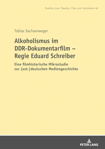 Alkoholismus im DDR-Dokumentarfilm – Regie Eduard Schreiber (Studien zum Theater, Film und Fernsehen) (German Edition)