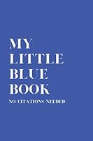 My Little Blue Book Journal: No citations needed. null Book Cover