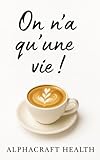  On n\'a qu\'une vie !: Le café développement personnel, un guide vers le bonheur et le bien-être