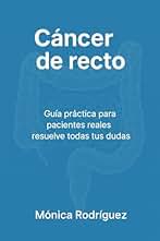 Cancer de recto: " Guía práctica para pacientes reales resuelve todas tus dudas"