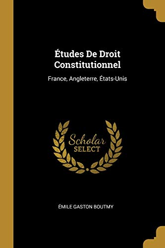 Études De Droit Constitutionnel: France, Angleterre, États-Unis (French Edition)