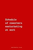 Schedule of Coworkers Masturbating at Work (Notebook): Lined Notebook, Fun Journal for the Office, Funny Work Notepad
