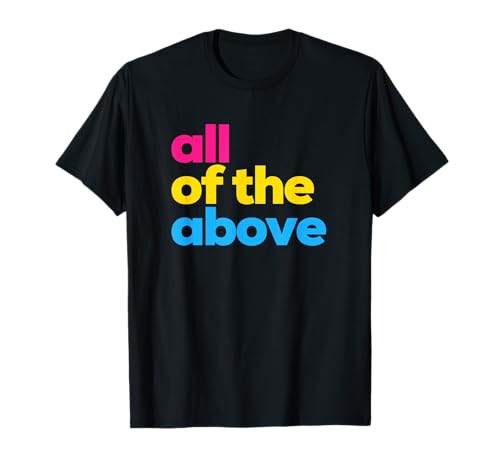 Pansexual Pride All of The Above LGBTQ Pan Flag - Funny LGBT T-Shirt