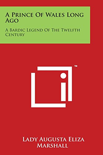 A Prince Of Wales Long Ago: A Bardic Legend Of The Twelfth Century