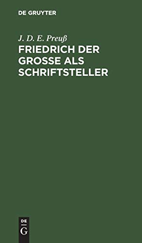 Friedrich der Große als Schriftsteller: Vorarbeit zu einer echten und vollständigen Ausgabe seiner Werke. Bei Annäherung des großen preußischen ... Akademie der Wissenschaften (German Edition)