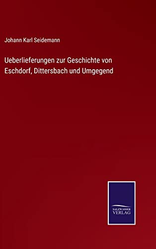 Ueberlieferungen zur Geschichte von Eschdorf, Dittersbach und Umgegend (German Edition)