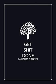 Get Shit Done Planner 24 Hours: 100 Days for Daily Hourly Planner, 24 Hour Planner Undated, 24 Hours Planner, Cream Paper, 6 x 9 (Get Shit Done Planner Daily Planner) (Volume 1)