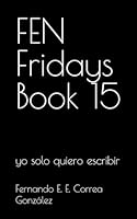 FEN Fridays Book 15: yo solo quiero escribir (Spanish Edition) 196082953X Book Cover