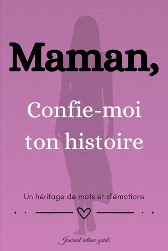 livre Maman, Confie-moi ton histoire: Un héritage de mots et d'émotions | Journal intime guidé - Livre souvenirs