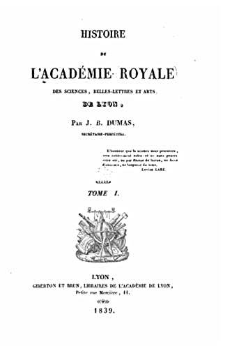 Histoire de l'Académie royale des sciences, belles-lettres et arts de Lyon - Tome I (French Edition)