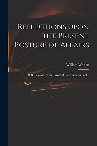 Reflections Upon the Present Posture of Affairs: With Relations to the Treaty of Peace Now on Foot ..