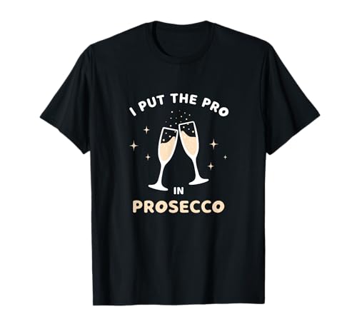 I Put The Pro In Prosecco Funny Sparkling Wine Champagne T-Shirt
