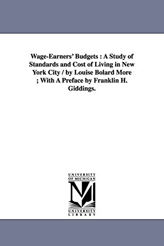 Wageearners' budgets : a study of standards and cost of living in New York City / by Louise Bolard More ; with a preface by Franklin H. Giddings.