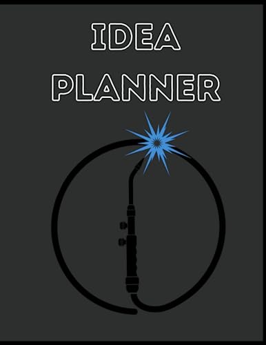 Welding Idea Planner: Project Management, Log Book, Organizationa...
