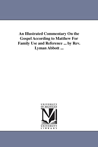 An illustrated commentary on the Gospel according to Matthew for family use and reference ... By Rev. Lyman Abbott ...