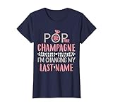 Pop The Champagne I'm Changing My Last Name Bride Tee Shirt T-Shirt