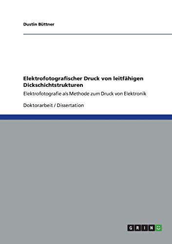 Preisvergleich Produktbild Elektrofotografischer Druck von leitfähigen Dickschichtstrukturen: Elektrofotografie als Methode zum Druck von Elektronik