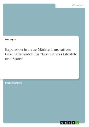 Expansion in neue Märkte. Innovatives Geschäftsmodell für "Easy Fitness Lifestyle und Sport" (German Edition)