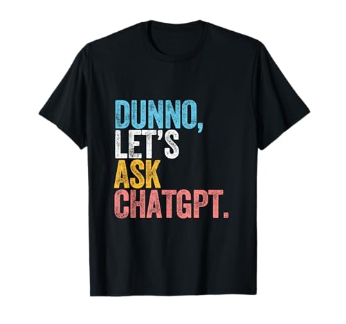 CHATGPT. Dunno, let's ask CHATGPT AI language funny T-Shirt