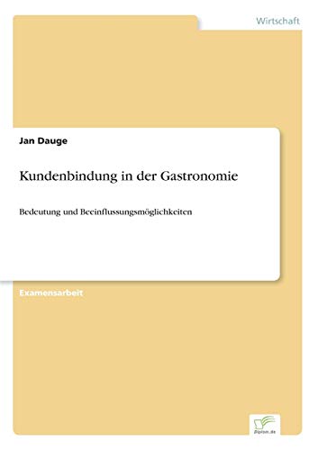 Kundenbindung in der Gastronomie: Bedeutung und Beeinflussungsmöglichkeiten (German Edition)