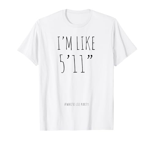 Funny White Lies Party I’m Like 5’11” For Women and Men T-Shirt