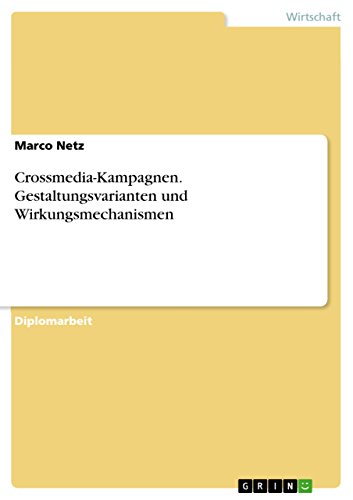 Crossmedia-Kampagnen. Gestaltungsvarianten und Wirkungsmechanismen (German Edition)
