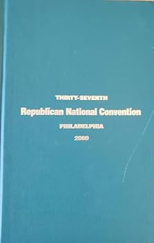 Official report of the proceedings of the Thirty-seventh Republican National Convention, held in Philadelphia, Pennsylvania, July 31, 2000, August 1, 2, 3, 2000 : resulting in the nomination of George