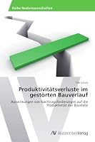 Produktivitätsverluste im gestörten Bauverlauf: Auswirkungen von Nachtragsforderungen auf die Produktivität der Baustelle 3639729374 Book Cover
