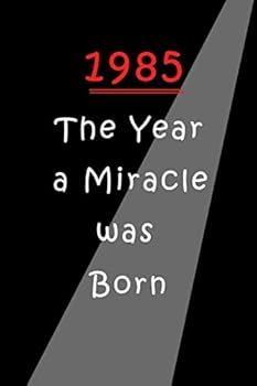 1985 the Year a Miracle Was Born : Lined Notebook / Journal Gift, 120 Pages, 6x9, Soft Cover, Matte Finish, Great Gift Gift Diary Fun Gift for Someone's Birthday, Perfect Present for a Friend or a Fam