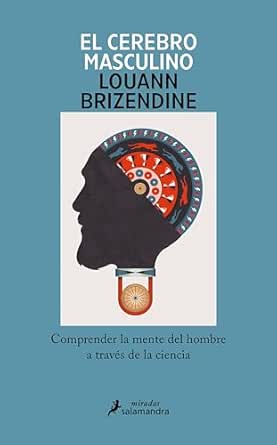 El cerebro masculino: Comprender la mente del hombre a través de ...