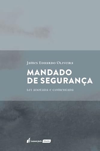 Mandado de Segurança: Lei Anotada e Comentada - 2023 - James Eduardo Oliveira