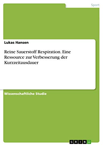 Reine Sauerstoff Respiration. Eine Ressource zur Verbesserung der Kurzzeitausdauer (German Edition)