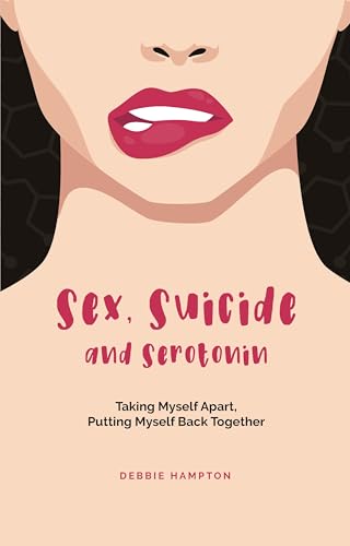 Sex, Suicide and Serotonin: Taking Myself Apart, Putting Myself Back Together (The Inspirational Series)