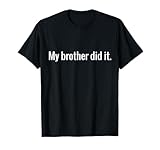 My Brother Did It Funny Sister Gift T-Shirt T-Shirt