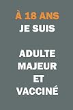 À 18 ANS JE SUIS ADULTE MAJEUR ET VACCINÉ cahier d’anniversaire: (6x9 in) 15.24 x 22.86 cm 110 pages carnet de notes ligné, journal intime