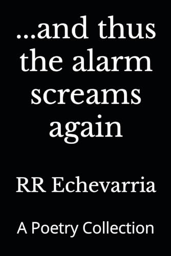 ...and thus the alarm screams again: A Poetry Collection (A Collection of Poem Collections)