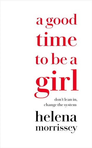 A Good Time to be a Girl: Don’t Lean In, Change the System