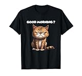 Hilarious Kitty Design for Cat Lovers Good Morning Funny Cat Men Women T-Shirt