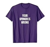 Your Opinion is Wrong Humor Sarcastic Funny Shirt T-Shirt