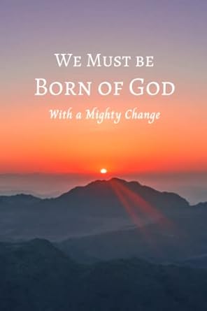 We Must Be Born Of God: With A Mighty Change