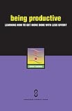 Being Productive: Learning How to Get More Done With Less Effort