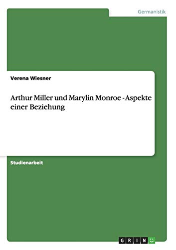 Arthur Miller und Marylin Monroe - Aspekte einer Beziehung Arthur Miller und Marylin Monroe - Aspekte einer Beziehung