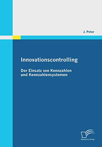 Innovationscontrolling: Der Einsatz von Kennzahlen und Kennzahlensystemen (German Edition)